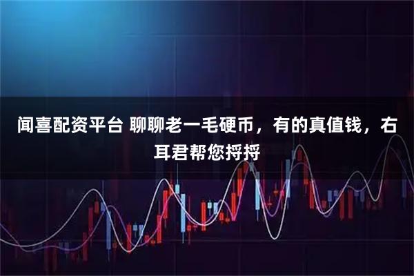 闻喜配资平台 聊聊老一毛硬币，有的真值钱，右耳君帮您捋捋