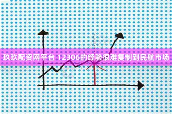 玖玖配资网平台 12306的经验很难复制到民航市场